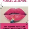 101 Secrets et Astuces de beauté: Les secrets de beauté simples et efficaces qui vous rendront belle tous les jours