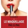 Le maquillage pas-à-pas: 58 leçons incontournables
