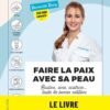Faire la paix avec sa peau : boutons, acné, cicatrices... toutes les bonnes solutions (Médecine)