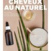Cheveux au naturel: 100 recettes de soins et de colorations